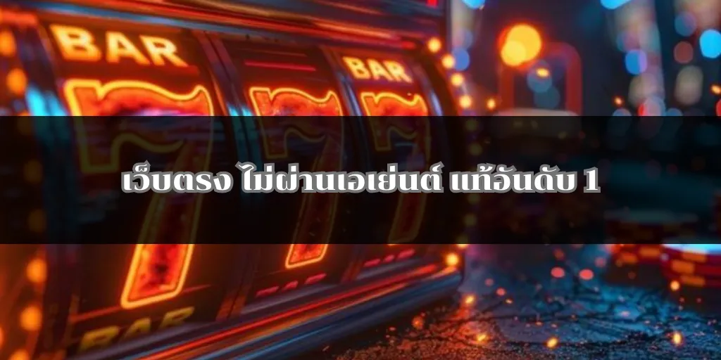 เว็บตรง ไม่ผ่านเอเย่นต์ แท้อันดับ 1 บริการครบวงจร
